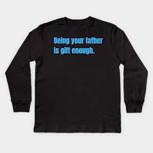 Being Your Father Is Gift Enough Funny Family Gift Kids Long Sleeve T-Shirt